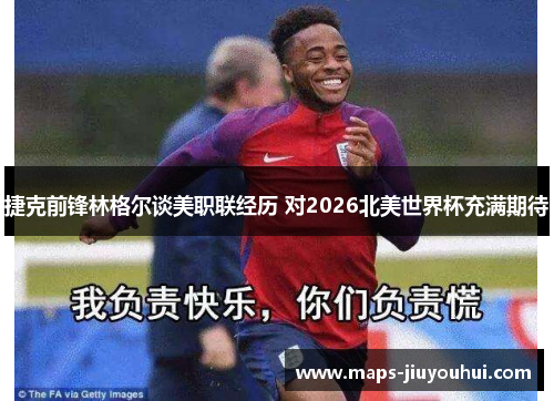 捷克前锋林格尔谈美职联经历 对2026北美世界杯充满期待